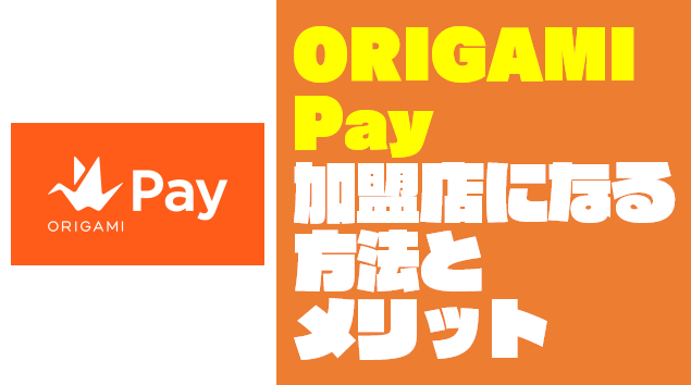 「ORIGAMI Pay」の加盟店になる方法とメリットを紹介するよ！