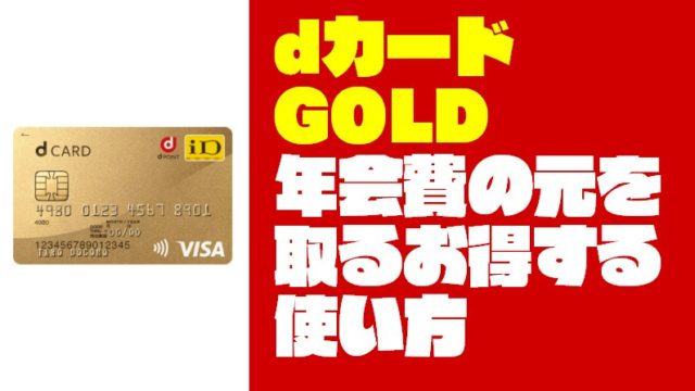 『dカード GOLD』のクレジットカードで年会費の元を取るお得する使い方